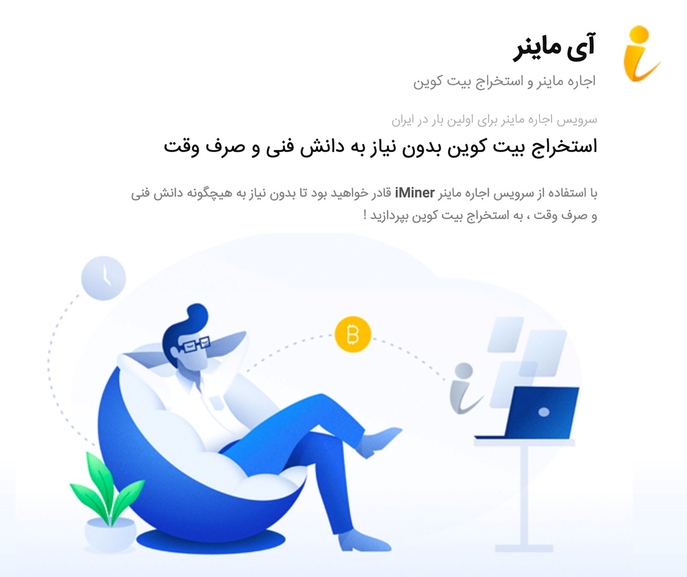 آی ماینر (iminer) یک شرکت معتبر ثبت شده ایرانی در حوزه اجاره ماینر استخراج بیت کوین است که برای شما این امکان را فراهم میکند تا بدون نیاز به دانش فنی و صرف وقت ، به استخراج بیت کوین و همچنین کسب درآمد از طریق استخراج ارزهای دیجیتال بپردازید.